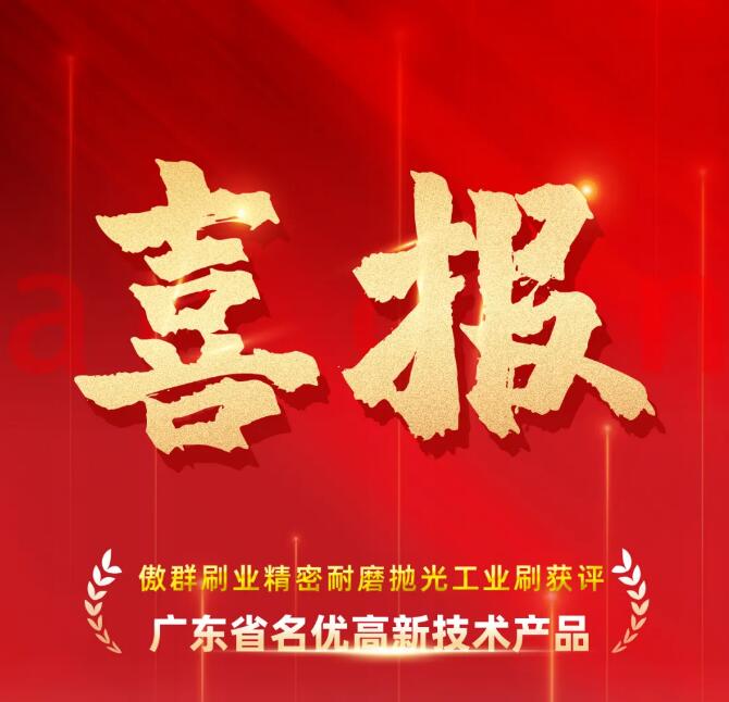 喜报|傲群毛刷获评省名优高新技术产品，助推科技成果转化